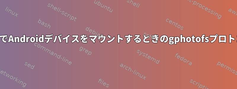 PTPモードでAndroidデバイスをマウントするときのgphotofsプロトコルエラー