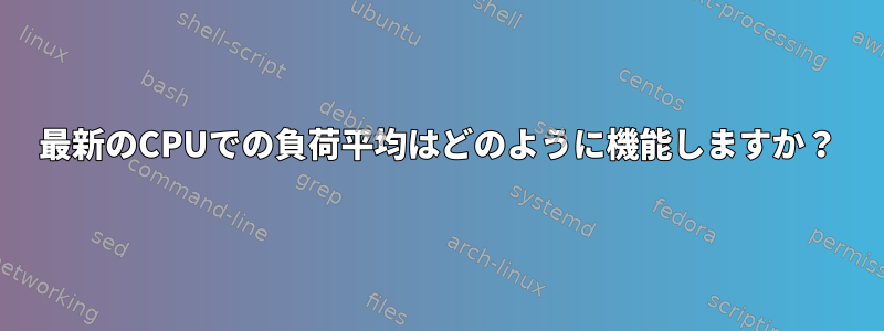 最新のCPUでの負荷平均はどのように機能しますか？