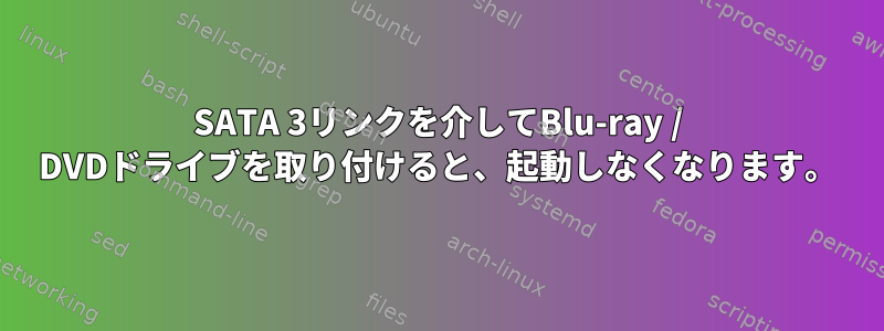 SATA 3リンクを介してBlu-ray / DVDドライブを取り付けると、起動しなくなります。