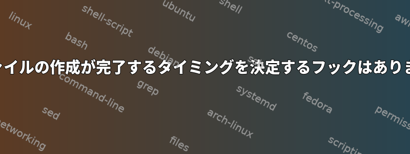 コアファイルの作成が完了するタイミングを決定するフックはありますか？