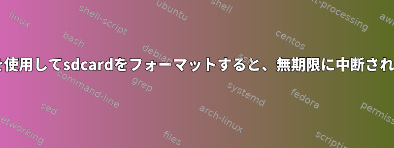 mkfsを使用してsdcardをフォーマットすると、無期限に中断されます。