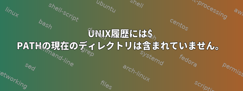 UNIX履歴には$ PATHの現在のディレクトリは含まれていません。