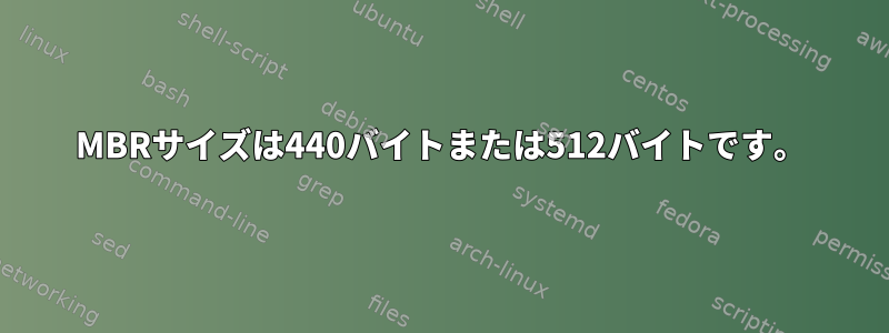 MBRサイズは440バイトまたは512バイトです。