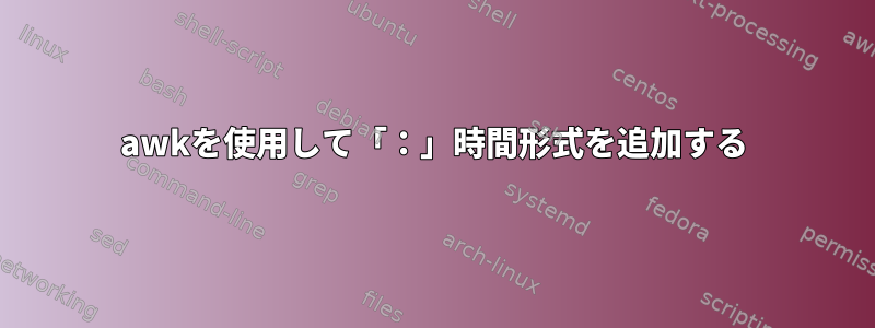 awkを使用して「：」時間形式を追加する