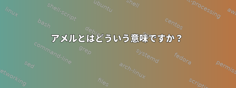 アメルとはどういう意味ですか？