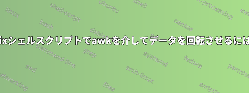 Unixシェルスクリプトでawkを介してデータを回転させるには？