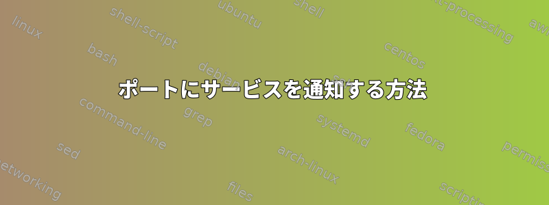 ポートにサービスを通知する方法