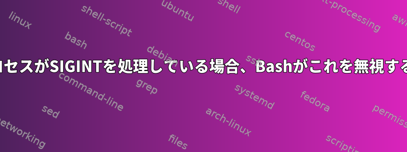 現在実行中の子プロセスがSIGINTを処理している場合、Bashがこれを無視するのはなぜですか？