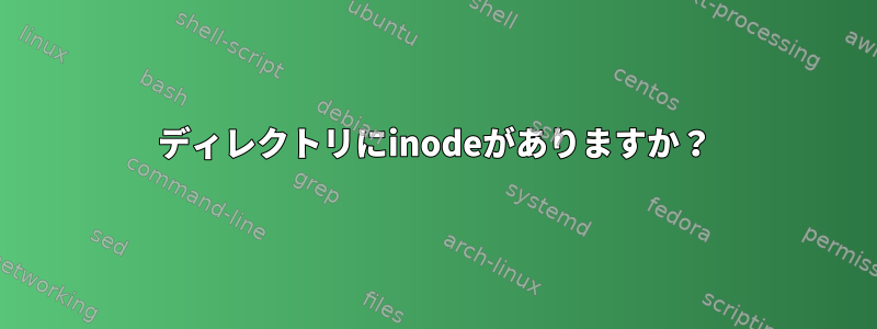 ディレクトリにinodeがありますか？