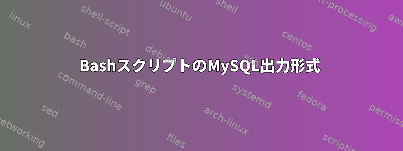 BashスクリプトのMySQL出力形式