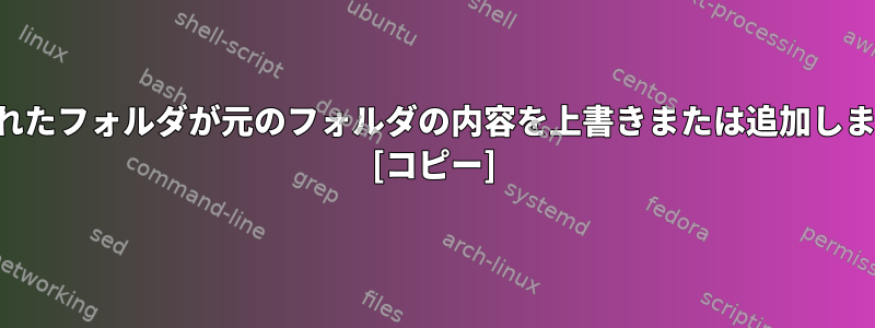 解凍されたフォルダが元のフォルダの内容を上書きまたは追加しますか？ [コピー]