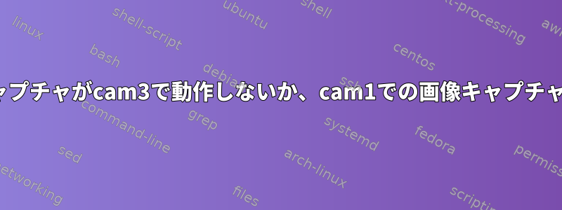 Linuxビデオキャプチャがcam3で動作しないか、cam1での画像キャプチャが失敗します。