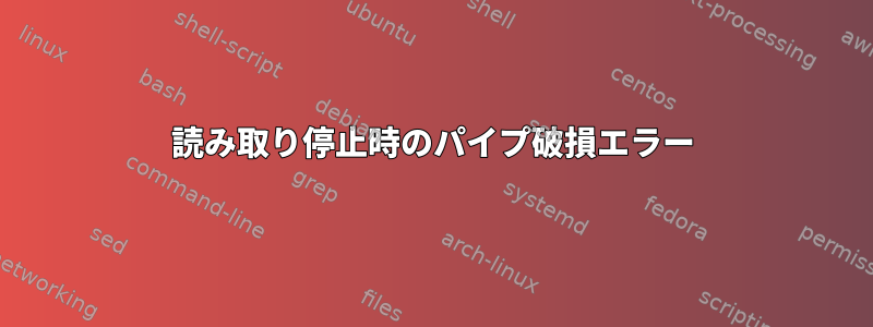 読み取り停止時のパイプ破損エラー