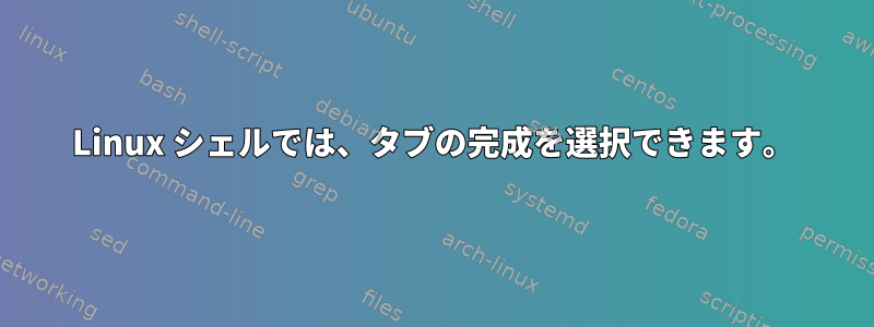 Linux シェルでは、タブの完成を選択できます。