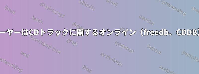 DeadbeefオーディオプレーヤーはCDトラックに関するオンライン（freedb、CDDB）情報を取得できません。