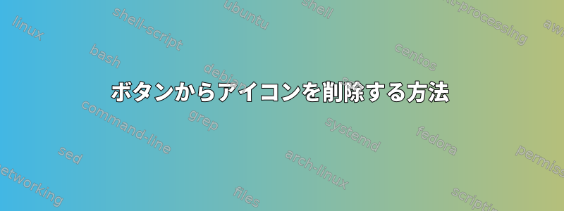 ボタンからアイコンを削除する方法