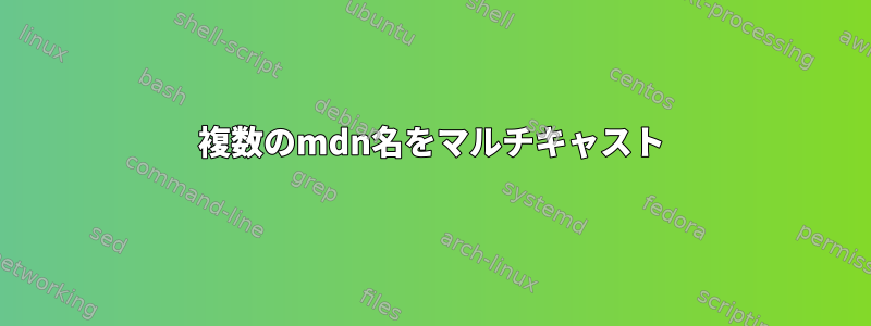 複数のmdn名をマルチキャスト