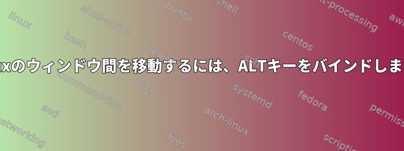 Tmuxのウィンドウ間を移動するには、ALTキーをバインドします。