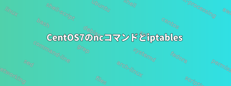 CentOS7のncコマンドとiptables