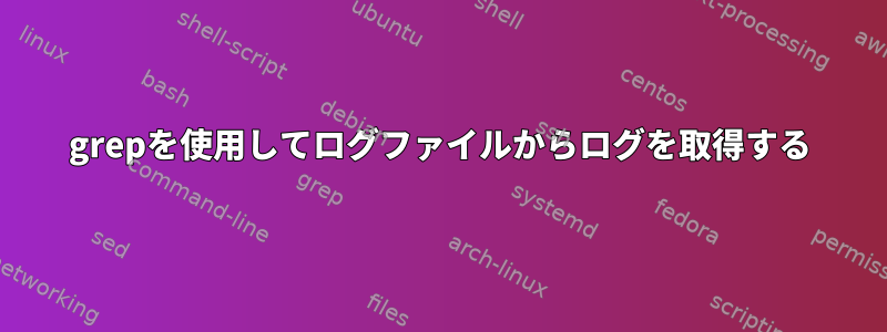 grepを使用してログファイルからログを取得する