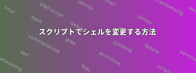 スクリプトでシェルを変更する方法