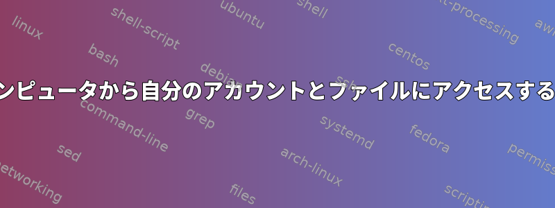 どのコンピュータから自分のアカウントとファイルにアクセスするには？