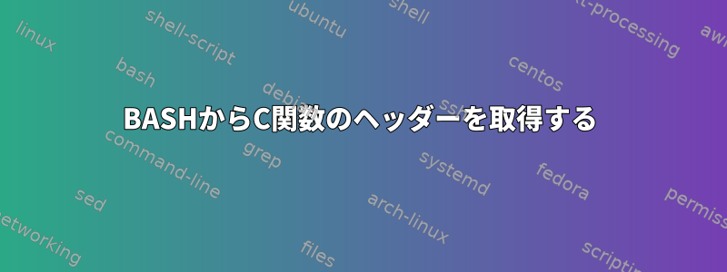 BASHからC関数のヘッダーを取得する