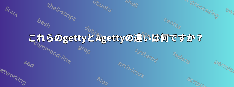 これらのgettyとAgettyの違いは何ですか？