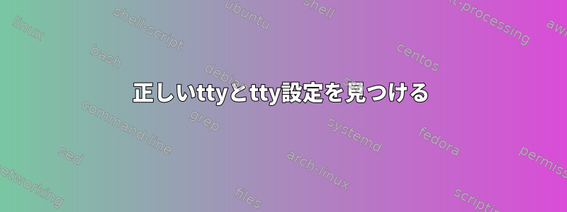 正しいttyとtty設定を見つける