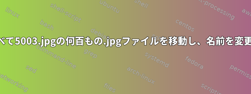 名前がすべて5003.jpgの何百もの.jpgファイルを移動し、名前を変更します。