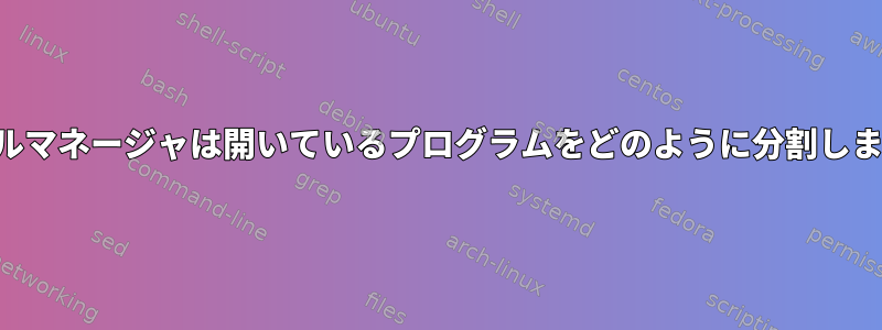 ファイルマネージャは開いているプログラムをどのように分割しますか？