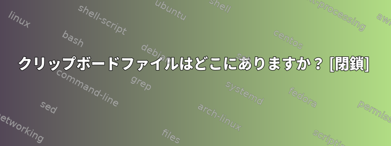 クリップボードファイルはどこにありますか？ [閉鎖]