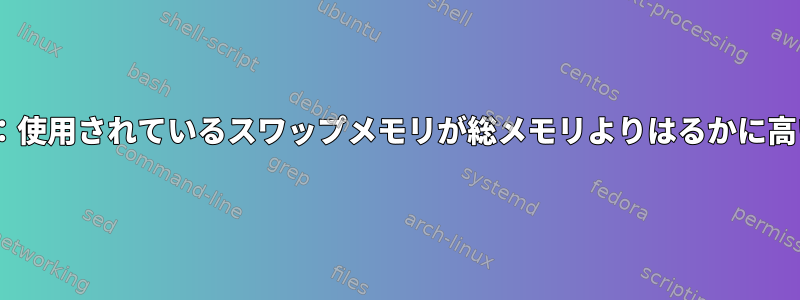 Redhat：使用されているスワップメモリ​​が総メモリよりはるかに高いです。