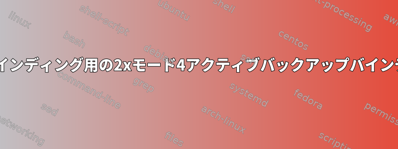 LACPバインディング用の2xモード4アクティブバックアップバインディング