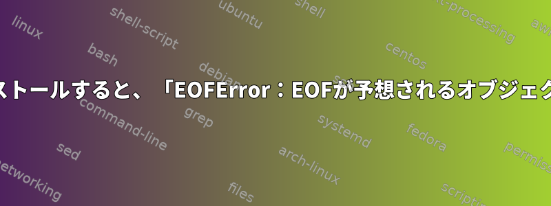 python-rpi.gpioをインストールすると、「EOFError：EOFが予想されるオブジェクトを読み込んでいます」