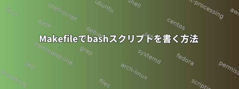 Makefileでbashスクリプトを書く方法