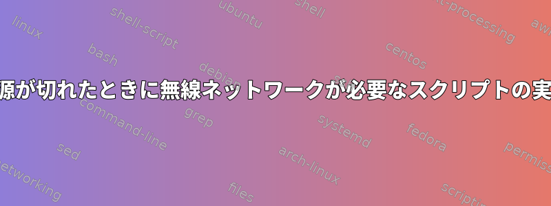 電源が切れたときに無線ネットワークが必要なスクリプトの実行