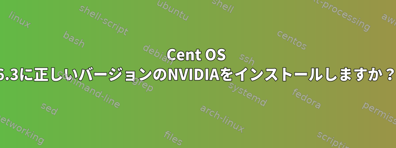 Cent OS 6.3に正しいバージョンのNVIDIAをインストールしますか？