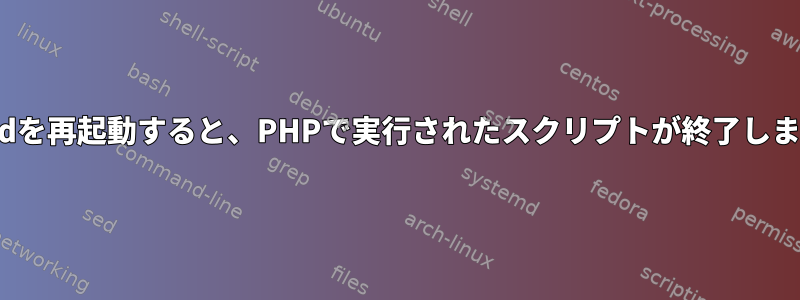 httpdを再起動すると、PHPで実行されたスクリプトが終了します。