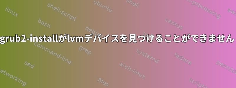 grub2-installがlvmデバイスを見つけることができません