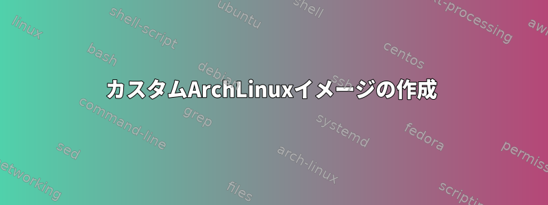 カスタムArchLinuxイメージの作成