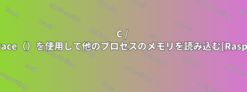 C / CPPでptrace（）を使用して他のプロセスのメモリを読み込む[RaspberryPi]