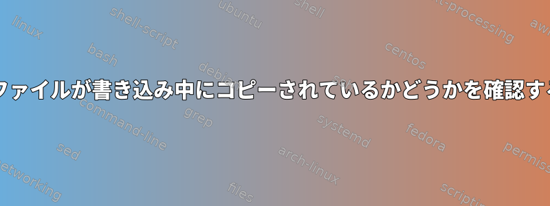 btrfsのファイルが書き込み中にコピーされているかどうかを確認するには？