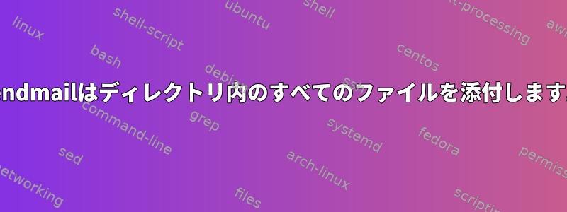 Sendmailはディレクトリ内のすべてのファイルを添付します。