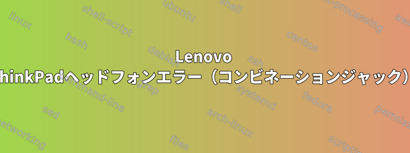 Lenovo ThinkPadヘッドフォンエラー（コンビネーションジャック）