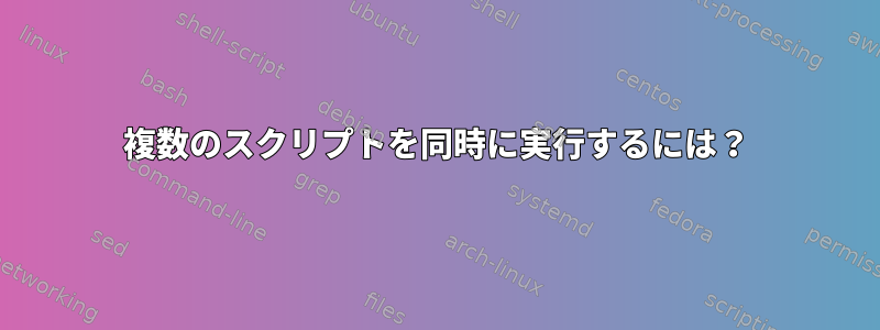 複数のスクリプトを同時に実行するには？