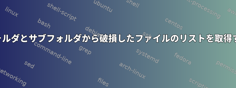 フォルダとサブフォルダから破損したファイルのリストを取得する