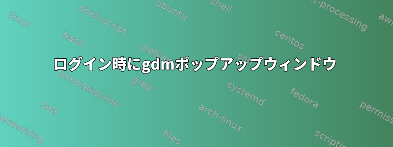 ログイン時にgdmポップアップウィンドウ