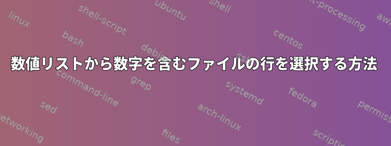 数値リストから数字を含むファイルの行を選択する方法