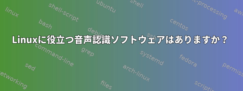 Linuxに役立つ音声認識ソフトウェアはありますか？